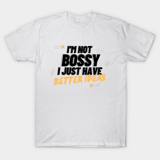 I'm Not Bossy I Just Have Better Ideas Problem solving T-Shirt